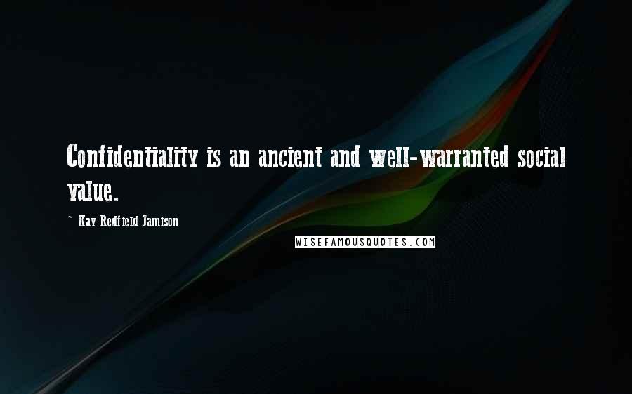 Kay Redfield Jamison Quotes: Confidentiality is an ancient and well-warranted social value.