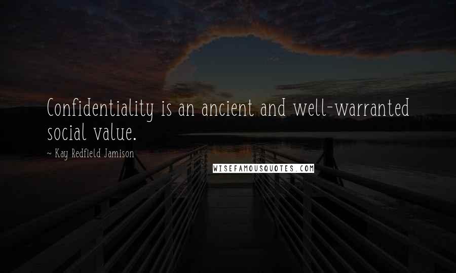Kay Redfield Jamison Quotes: Confidentiality is an ancient and well-warranted social value.