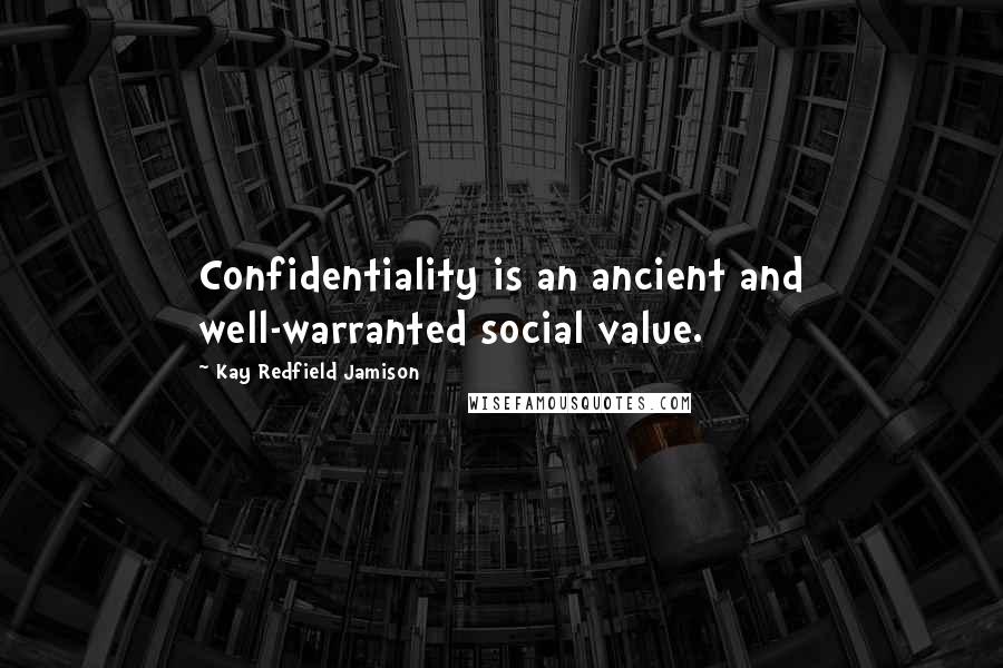 Kay Redfield Jamison Quotes: Confidentiality is an ancient and well-warranted social value.