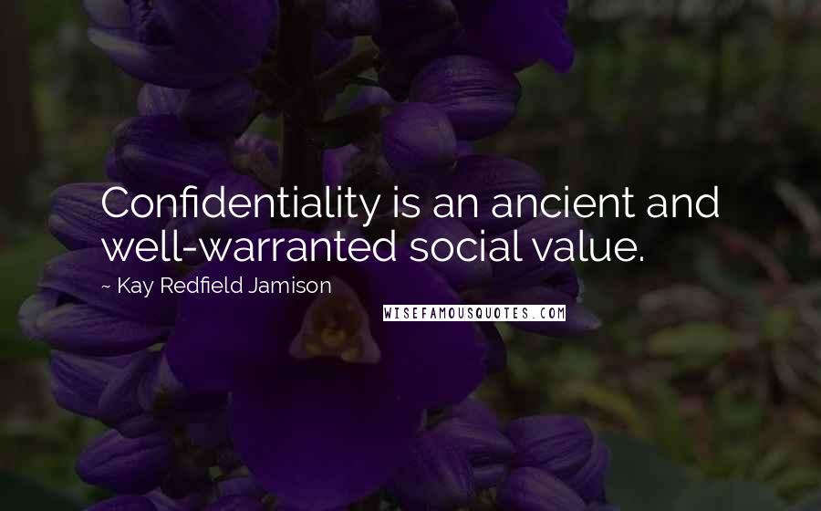 Kay Redfield Jamison Quotes: Confidentiality is an ancient and well-warranted social value.