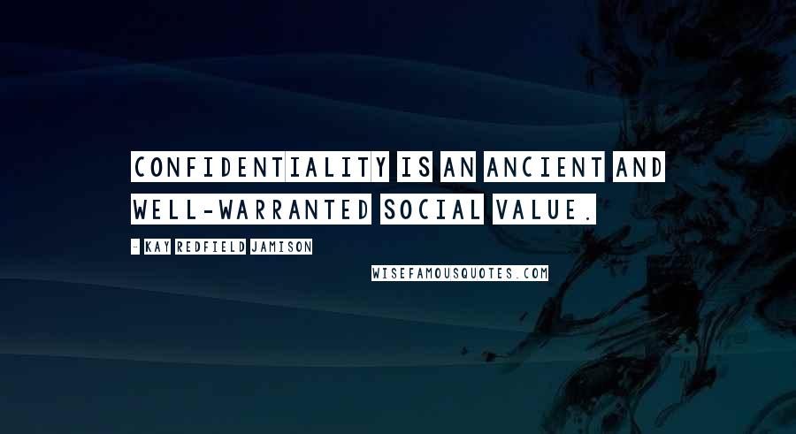 Kay Redfield Jamison Quotes: Confidentiality is an ancient and well-warranted social value.