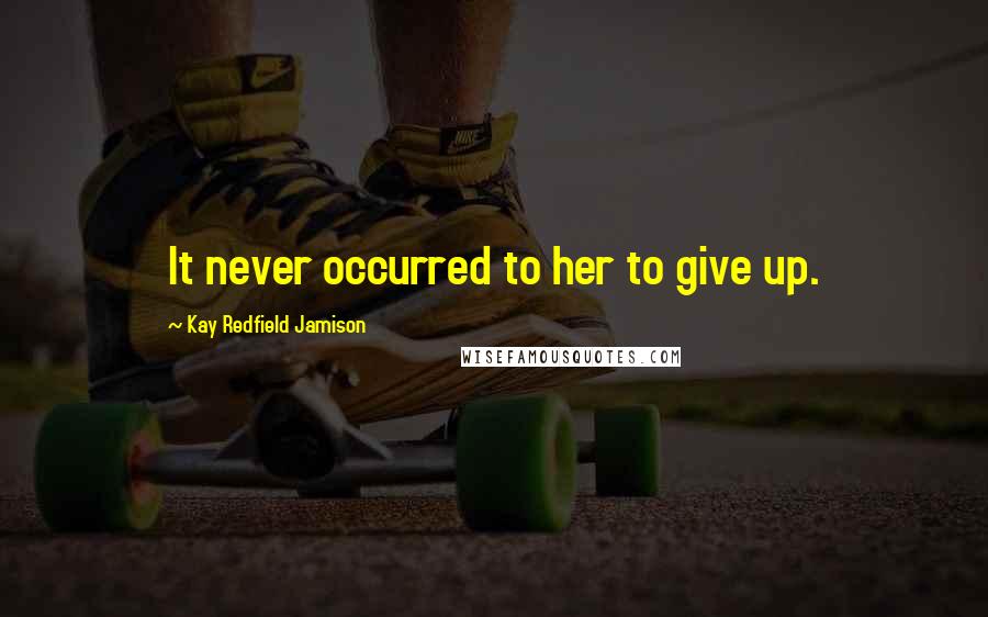 Kay Redfield Jamison Quotes: It never occurred to her to give up.