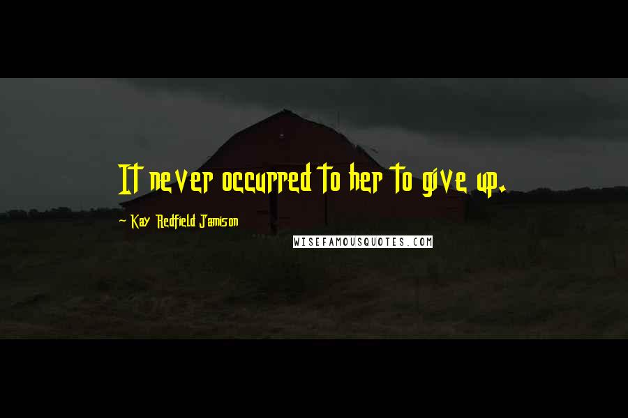 Kay Redfield Jamison Quotes: It never occurred to her to give up.