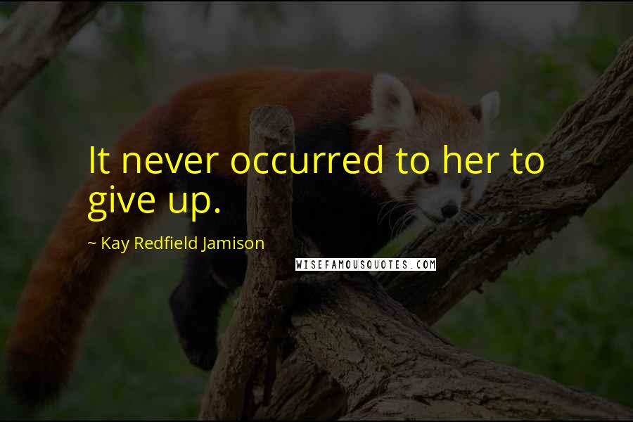 Kay Redfield Jamison Quotes: It never occurred to her to give up.