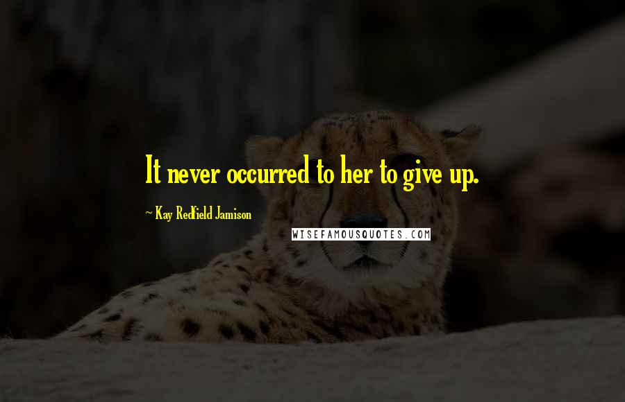 Kay Redfield Jamison Quotes: It never occurred to her to give up.