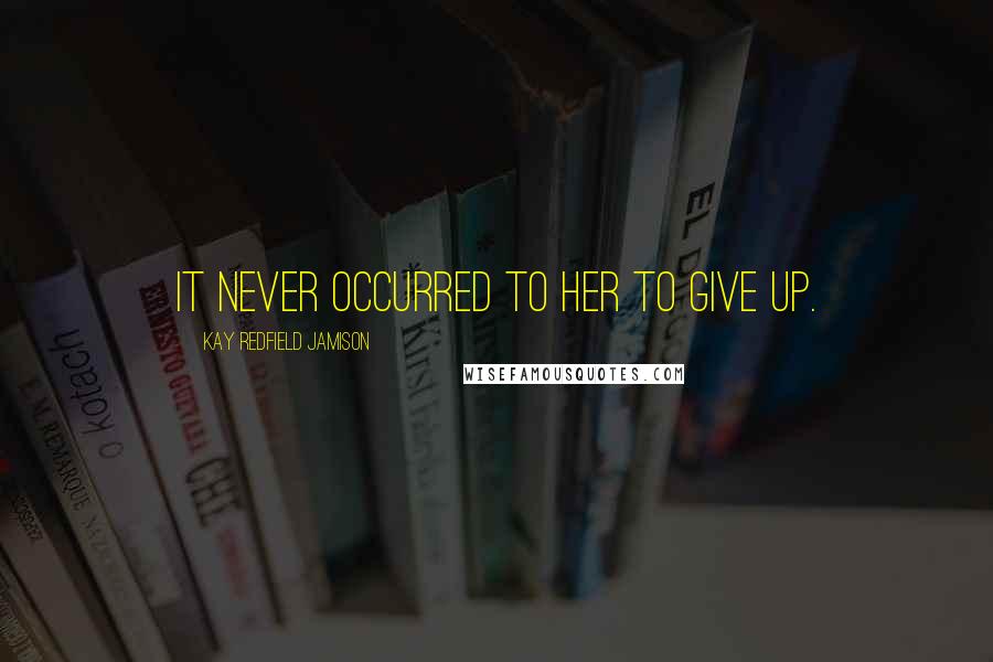 Kay Redfield Jamison Quotes: It never occurred to her to give up.