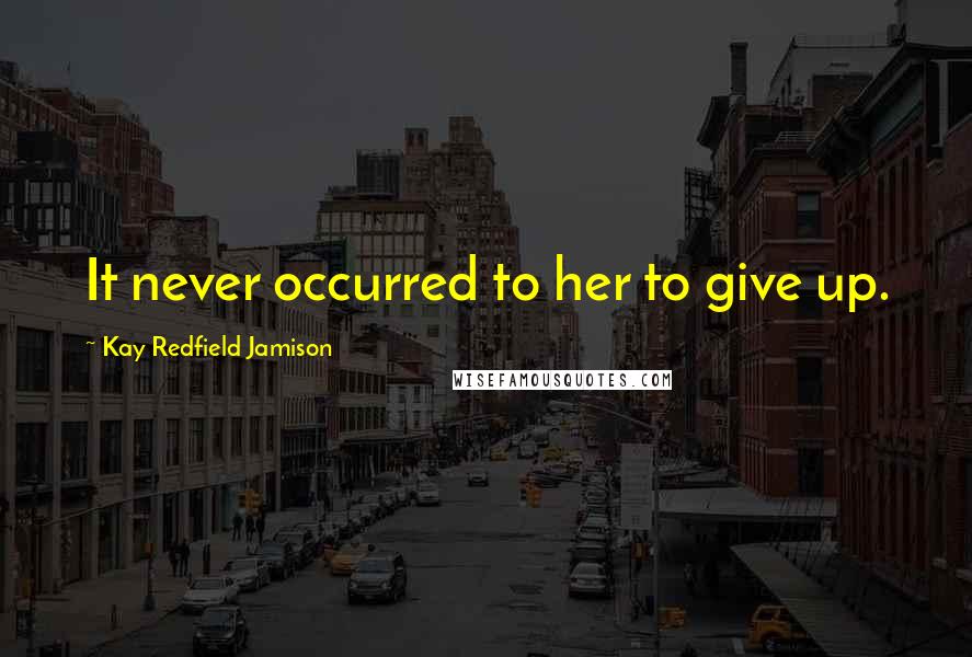 Kay Redfield Jamison Quotes: It never occurred to her to give up.