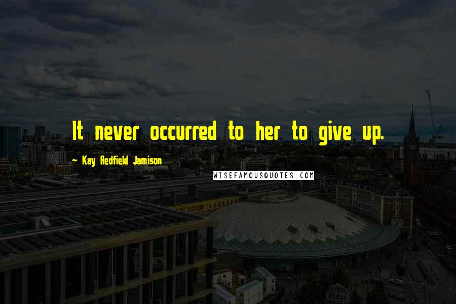 Kay Redfield Jamison Quotes: It never occurred to her to give up.