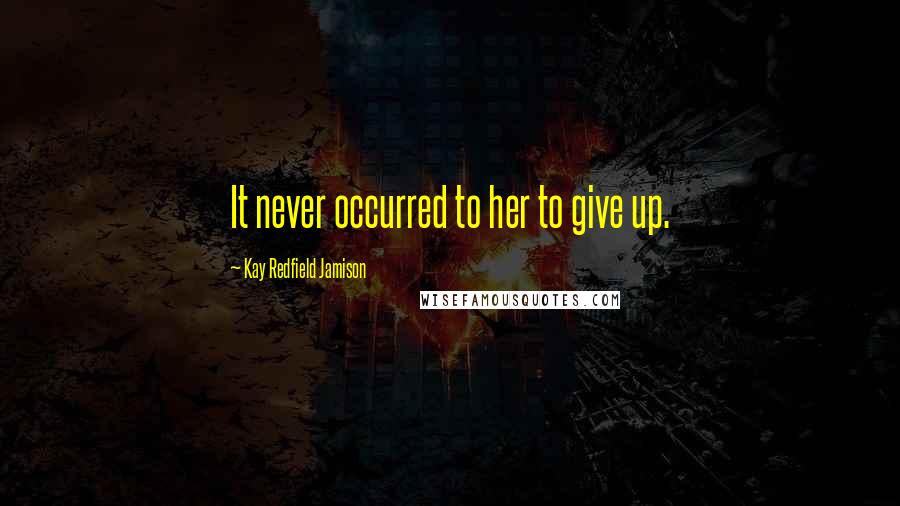 Kay Redfield Jamison Quotes: It never occurred to her to give up.