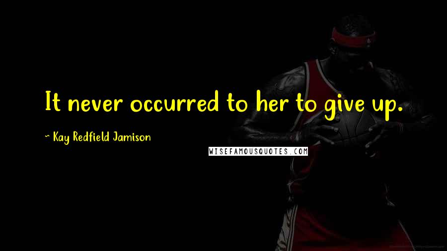 Kay Redfield Jamison Quotes: It never occurred to her to give up.