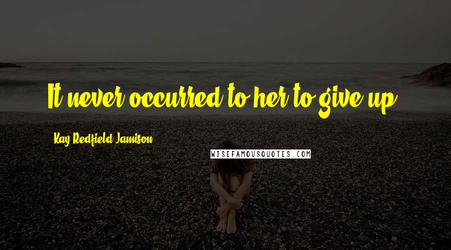 Kay Redfield Jamison Quotes: It never occurred to her to give up.