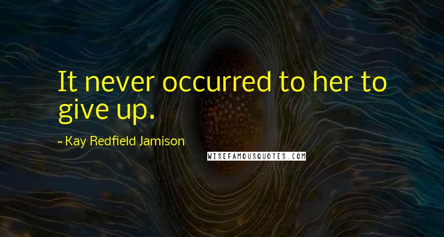 Kay Redfield Jamison Quotes: It never occurred to her to give up.