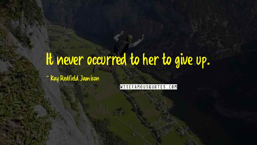 Kay Redfield Jamison Quotes: It never occurred to her to give up.