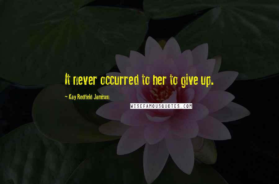 Kay Redfield Jamison Quotes: It never occurred to her to give up.