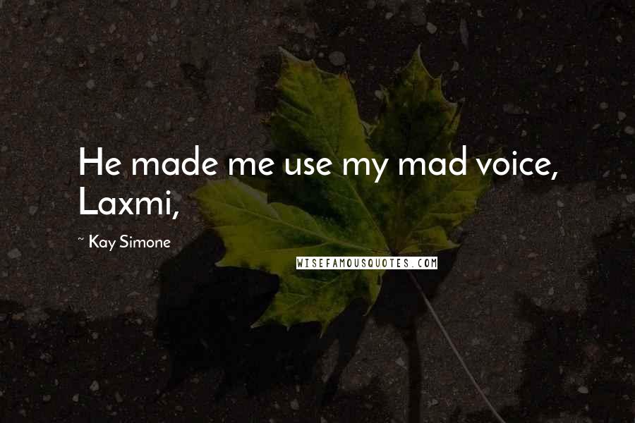 Kay Simone Quotes: He made me use my mad voice, Laxmi,