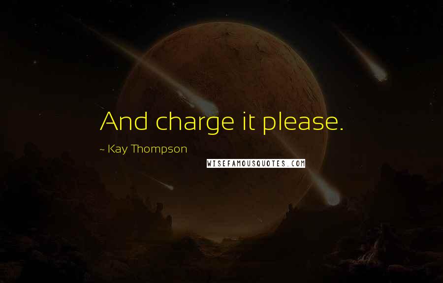 Kay Thompson Quotes: And charge it please.