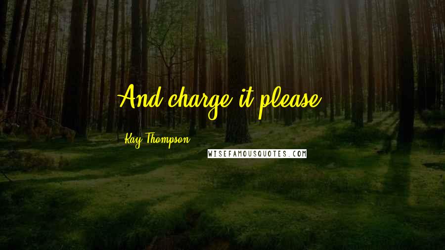 Kay Thompson Quotes: And charge it please.