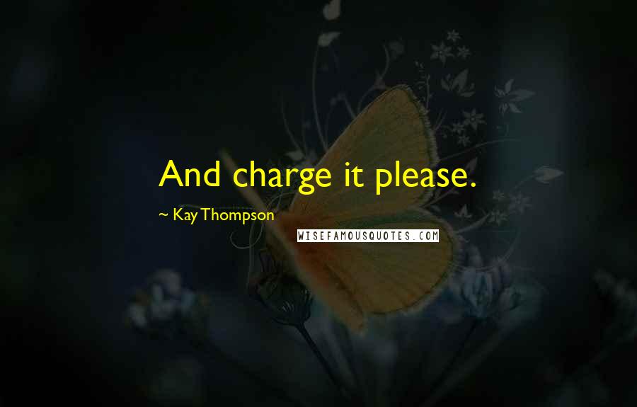 Kay Thompson Quotes: And charge it please.