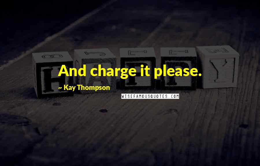 Kay Thompson Quotes: And charge it please.