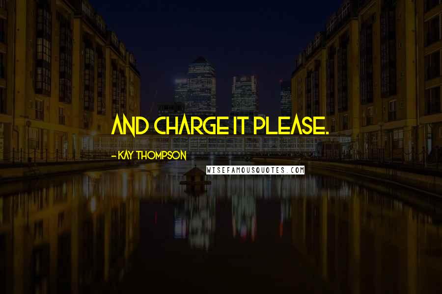 Kay Thompson Quotes: And charge it please.