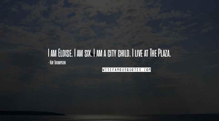 Kay Thompson Quotes: I am Eloise. I am six. I am a city child. I live at The Plaza.