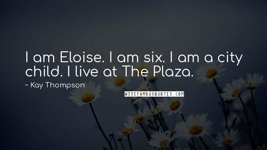 Kay Thompson Quotes: I am Eloise. I am six. I am a city child. I live at The Plaza.