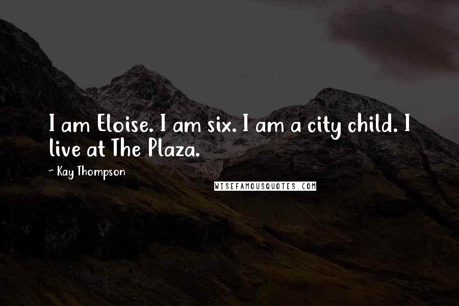 Kay Thompson Quotes: I am Eloise. I am six. I am a city child. I live at The Plaza.