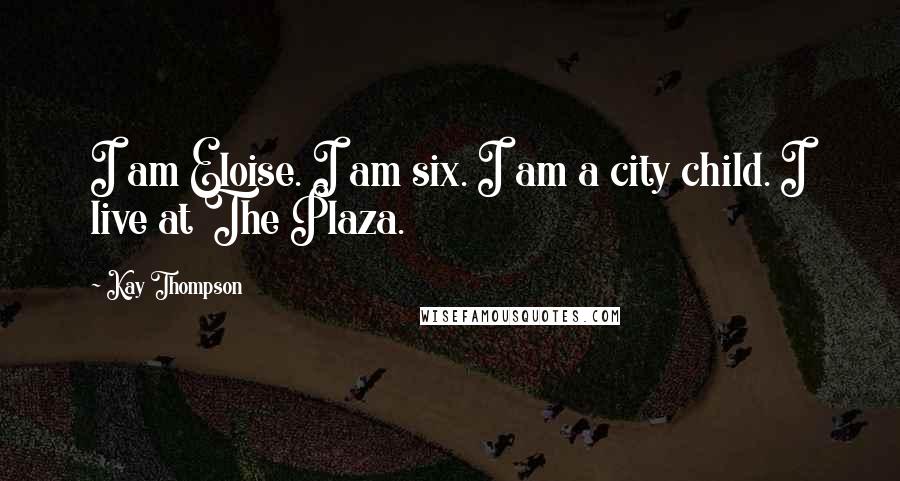 Kay Thompson Quotes: I am Eloise. I am six. I am a city child. I live at The Plaza.