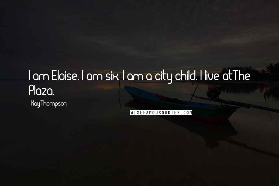 Kay Thompson Quotes: I am Eloise. I am six. I am a city child. I live at The Plaza.