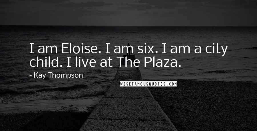 Kay Thompson Quotes: I am Eloise. I am six. I am a city child. I live at The Plaza.