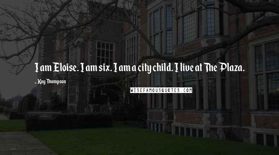 Kay Thompson Quotes: I am Eloise. I am six. I am a city child. I live at The Plaza.