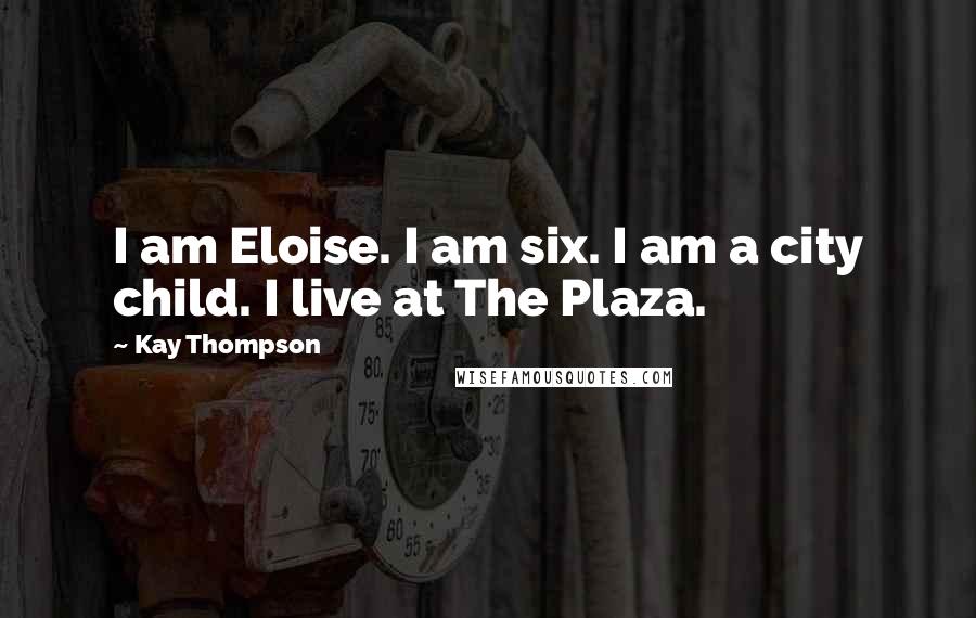 Kay Thompson Quotes: I am Eloise. I am six. I am a city child. I live at The Plaza.