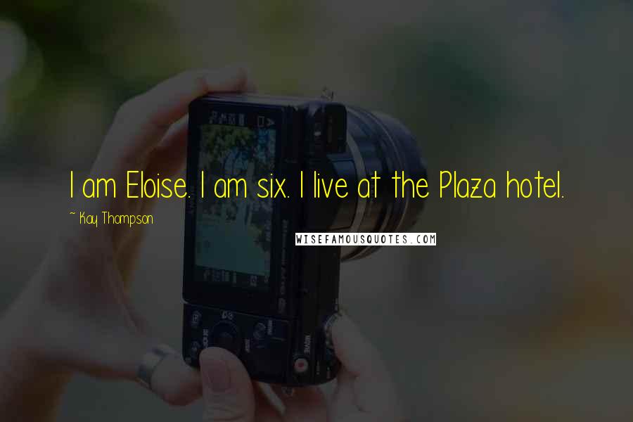 Kay Thompson Quotes: I am Eloise. I am six. I live at the Plaza hotel.