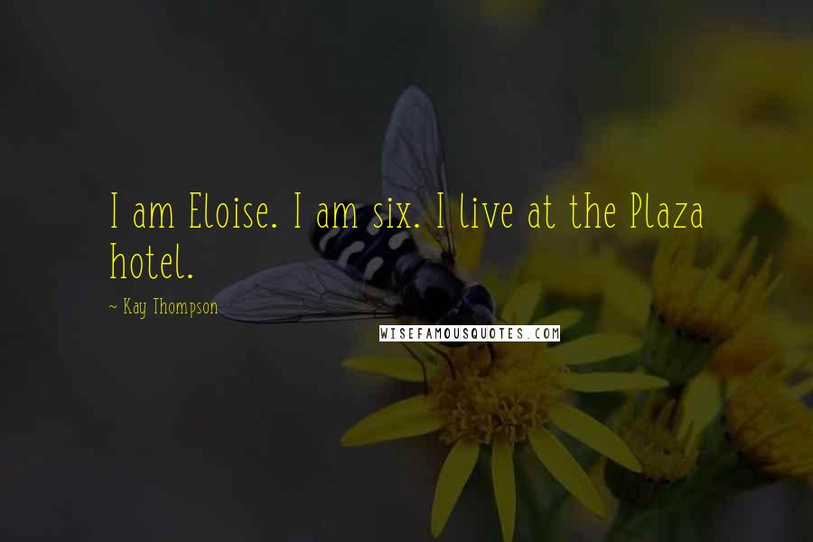 Kay Thompson Quotes: I am Eloise. I am six. I live at the Plaza hotel.