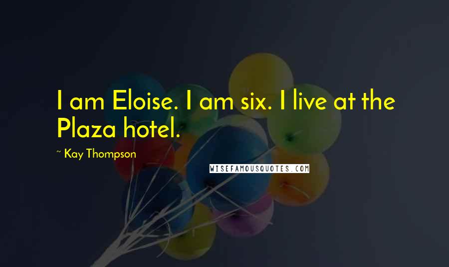 Kay Thompson Quotes: I am Eloise. I am six. I live at the Plaza hotel.