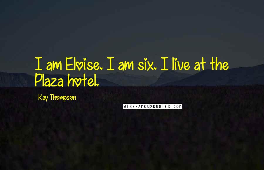 Kay Thompson Quotes: I am Eloise. I am six. I live at the Plaza hotel.