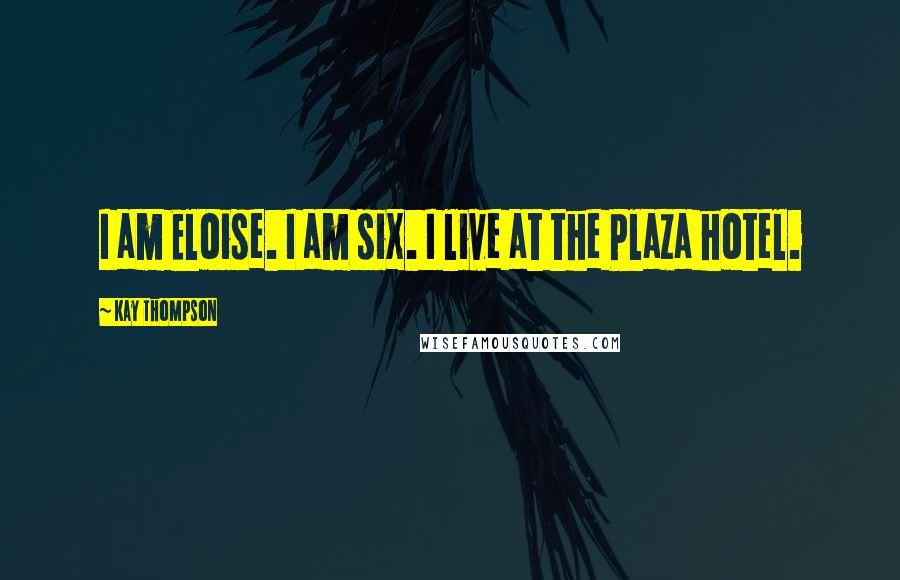 Kay Thompson Quotes: I am Eloise. I am six. I live at the Plaza hotel.