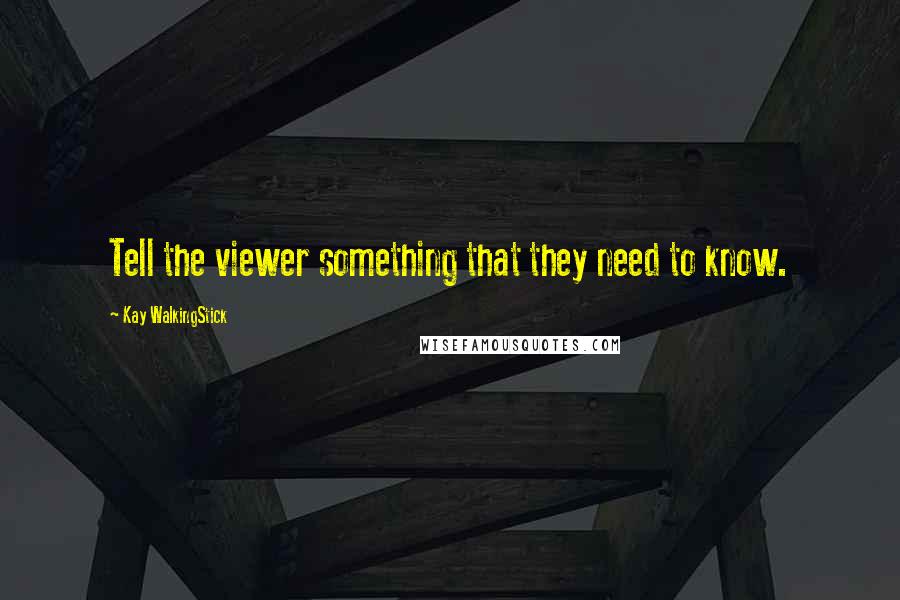 Kay WalkingStick Quotes: Tell the viewer something that they need to know.