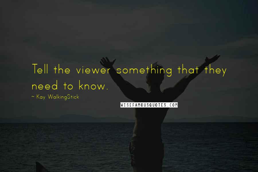 Kay WalkingStick Quotes: Tell the viewer something that they need to know.