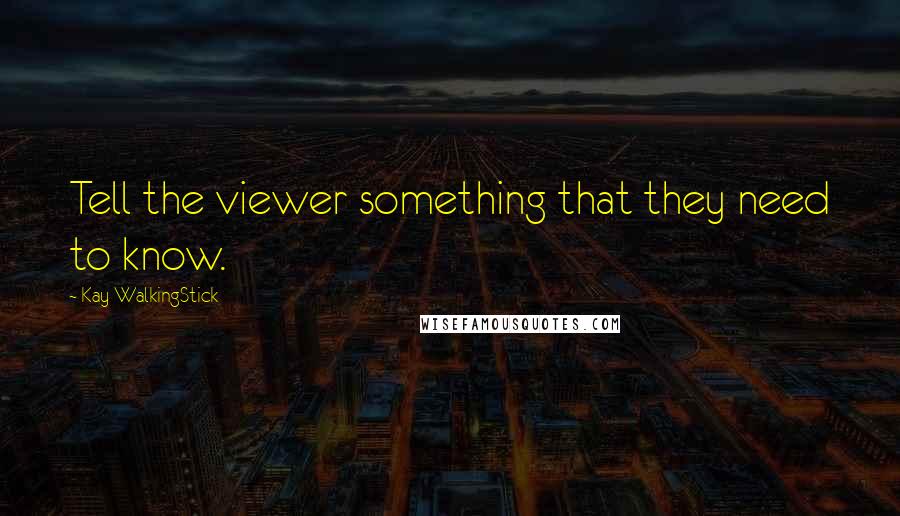 Kay WalkingStick Quotes: Tell the viewer something that they need to know.