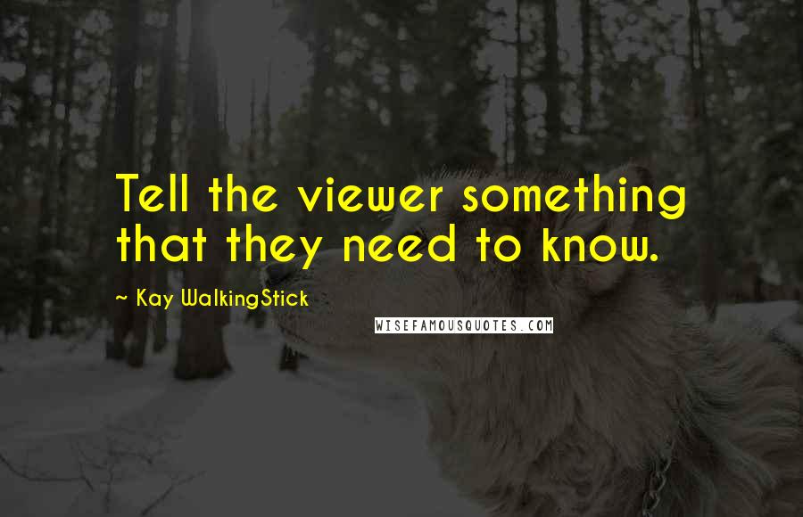 Kay WalkingStick Quotes: Tell the viewer something that they need to know.