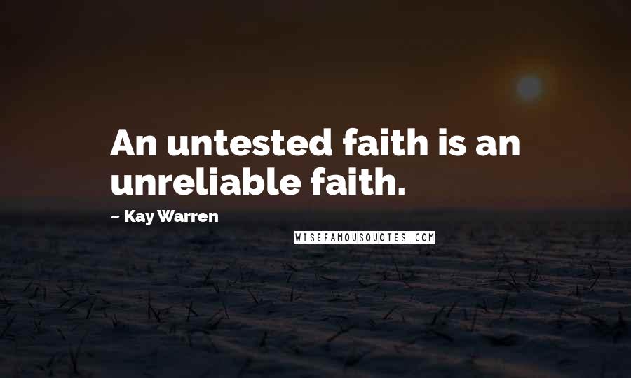 Kay Warren Quotes: An untested faith is an unreliable faith.