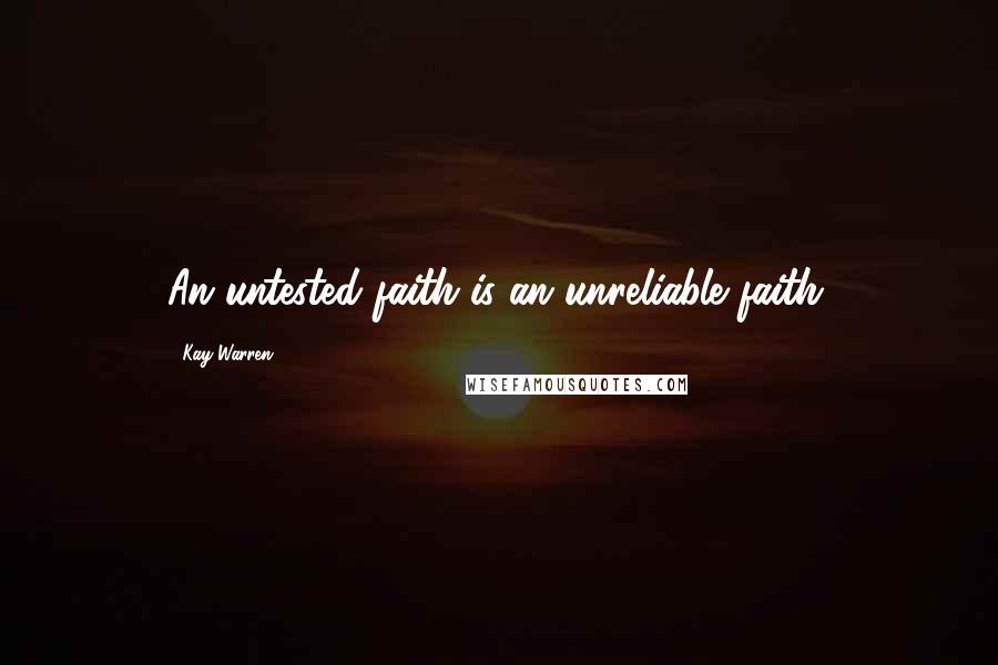 Kay Warren Quotes: An untested faith is an unreliable faith.