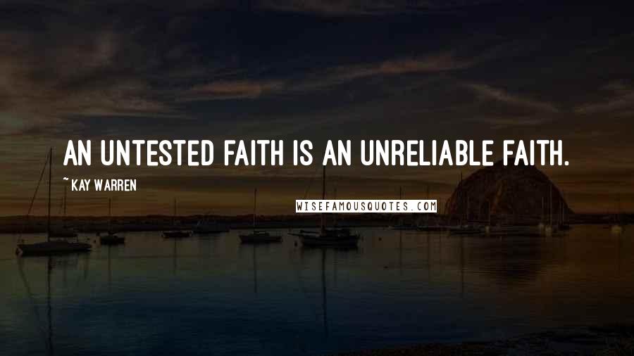 Kay Warren Quotes: An untested faith is an unreliable faith.