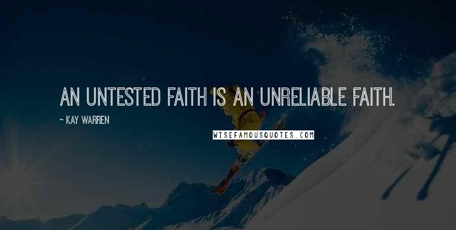 Kay Warren Quotes: An untested faith is an unreliable faith.