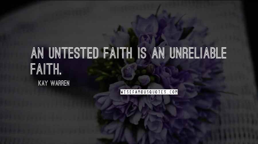 Kay Warren Quotes: An untested faith is an unreliable faith.