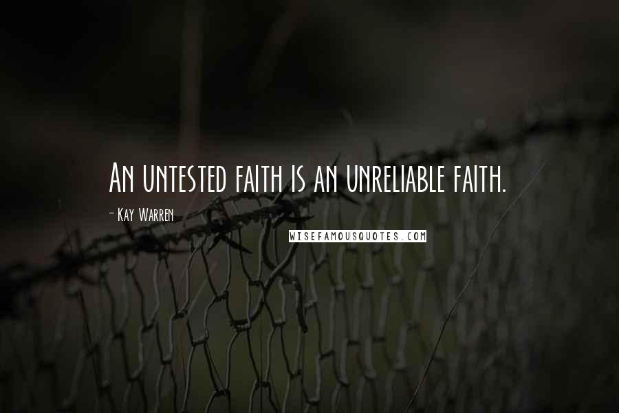Kay Warren Quotes: An untested faith is an unreliable faith.