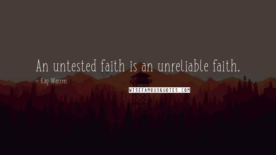 Kay Warren Quotes: An untested faith is an unreliable faith.