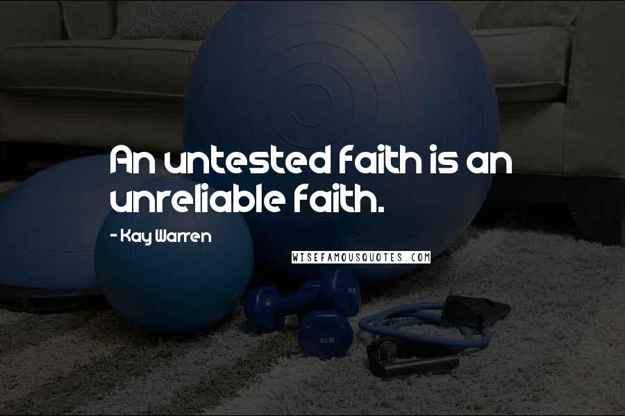 Kay Warren Quotes: An untested faith is an unreliable faith.