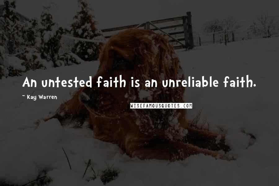 Kay Warren Quotes: An untested faith is an unreliable faith.